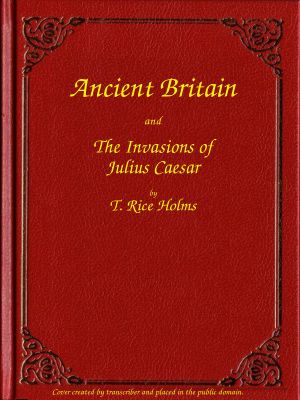 [Gutenberg 57336] • Ancient Britain and the Invasions of Julius Caesar